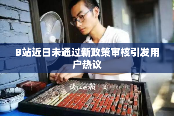B站近日未通过新政策审核引发用户热议