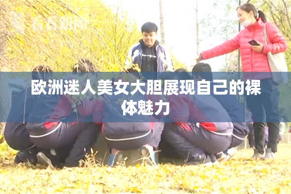 欧洲迷人美女大胆展现自己的裸体魅力