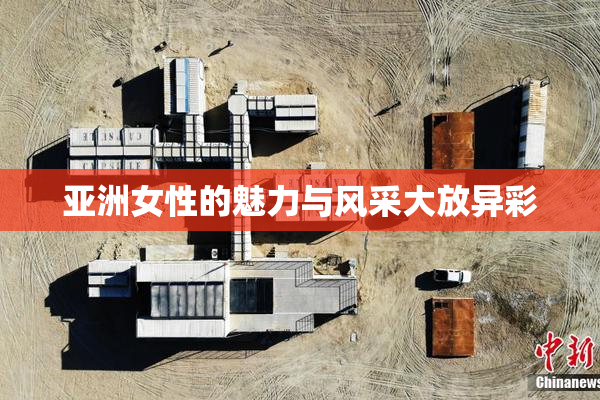 亚洲女性的魅力与风采大放异彩