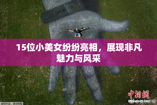 15位小美女纷纷亮相，展现非凡魅力与风采