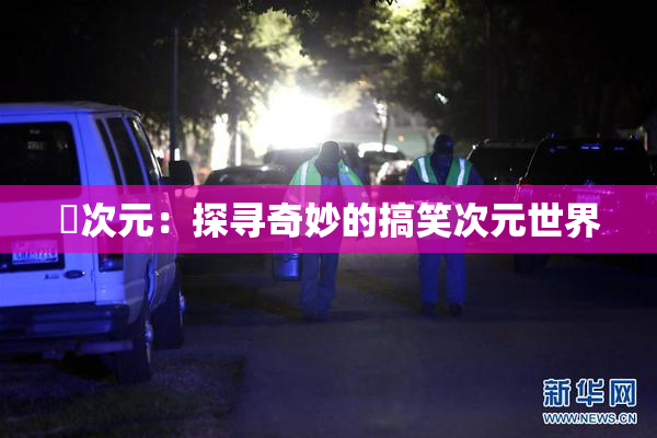 囧次元：探寻奇妙的搞笑次元世界