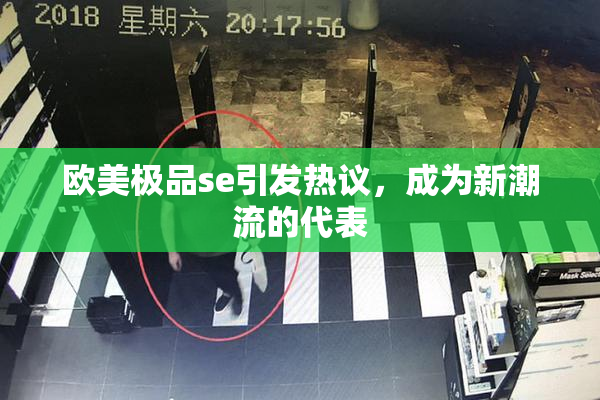 欧美极品se引发热议，成为新潮流的代表