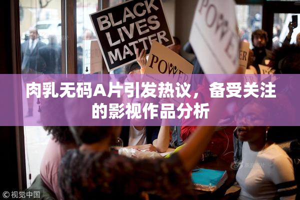 肉乳无码A片引发热议，备受关注的影视作品分析