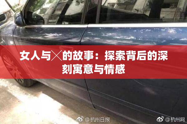 女人与╳的故事：探索背后的深刻寓意与情感