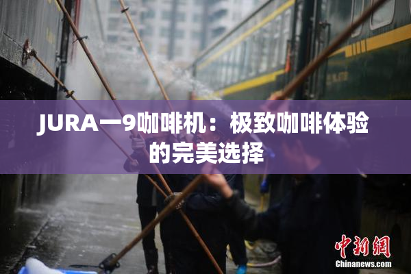JURA一9咖啡机：极致咖啡体验的完美选择