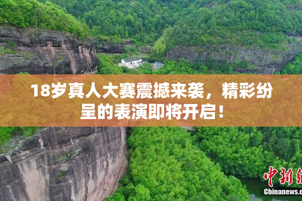 18岁真人大赛震撼来袭，精彩纷呈的表演即将开启！