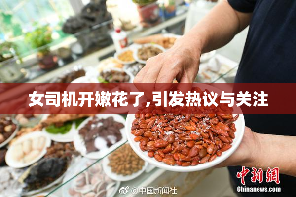 女司机开嫩花了,引发热议与关注
