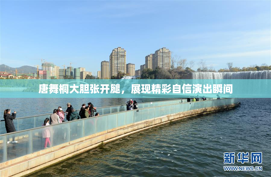 唐舞桐大胆张开腿，展现精彩自信演出瞬间