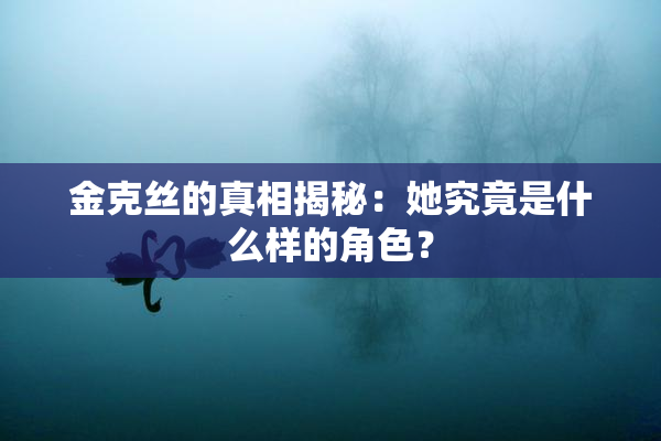 金克丝的真相揭秘：她究竟是什么样的角色？
