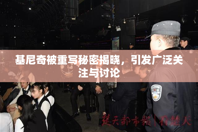 基尼奇被重写秘密揭晓，引发广泛关注与讨论