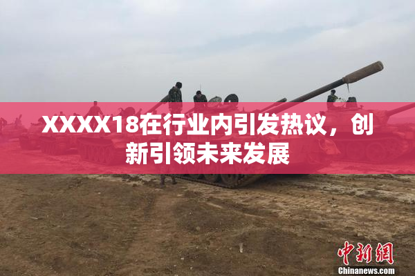 XXXX18在行业内引发热议，创新引领未来发展