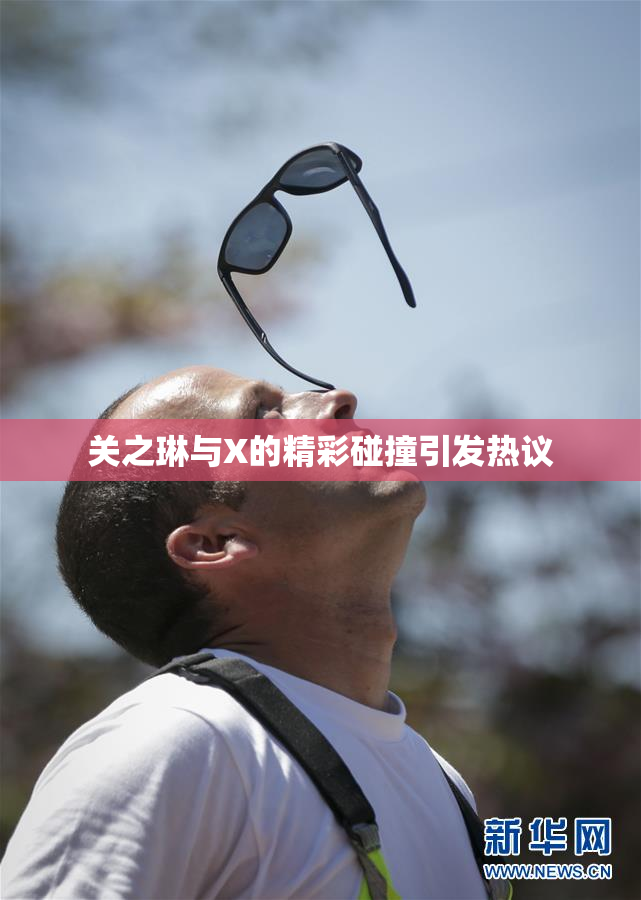 关之琳与X的精彩碰撞引发热议