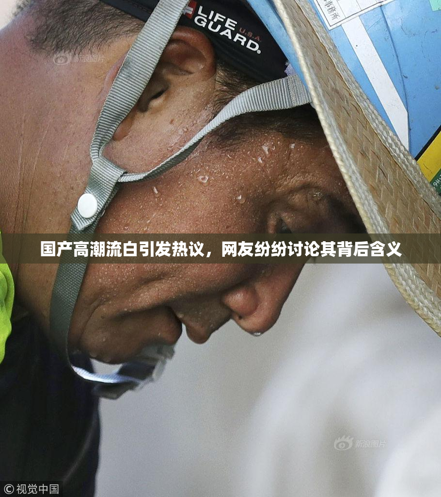 国产高潮流白引发热议，网友纷纷讨论其背后含义