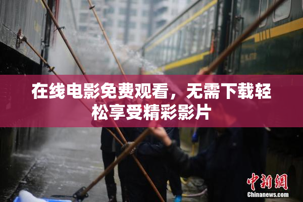 在线电影免费观看，无需下载轻松享受精彩影片