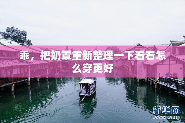 乖，把奶罩重新整理一下看看怎么穿更好