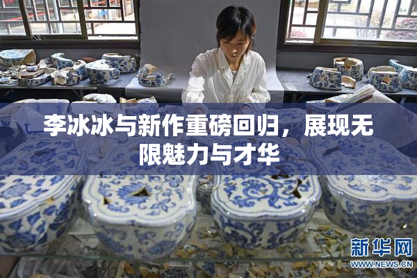 李冰冰与新作重磅回归，展现无限魅力与才华