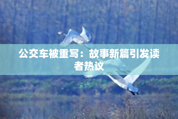 公交车被重写：故事新篇引发读者热议