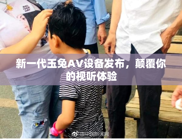 新一代玉兔AV设备发布，颠覆你的视听体验