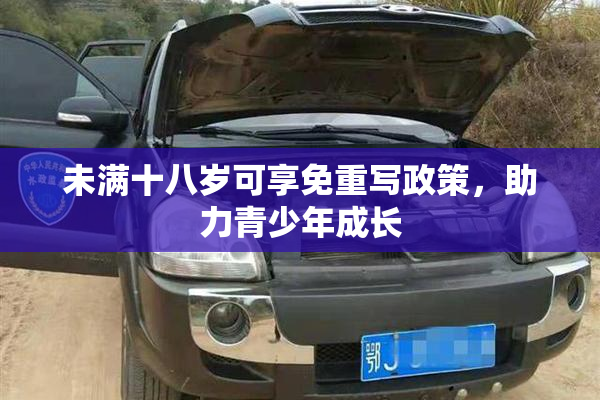 未满十八岁可享免重写政策，助力青少年成长