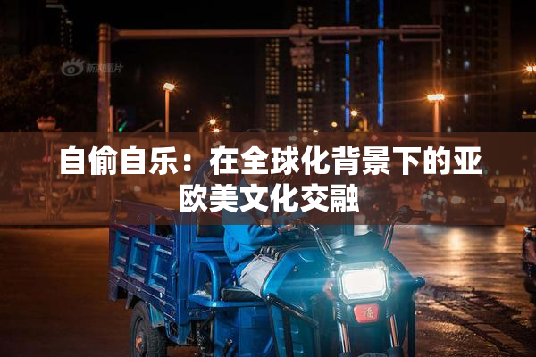自偷自乐：在全球化背景下的亚欧美文化交融
