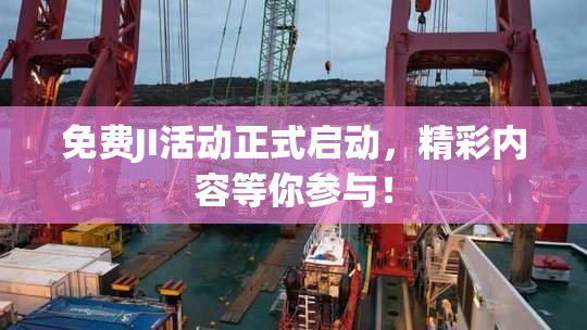 免费JI活动正式启动，精彩内容等你参与！