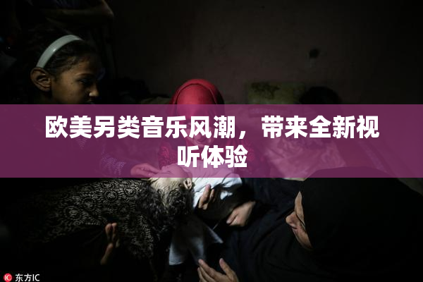 欧美另类音乐风潮，带来全新视听体验