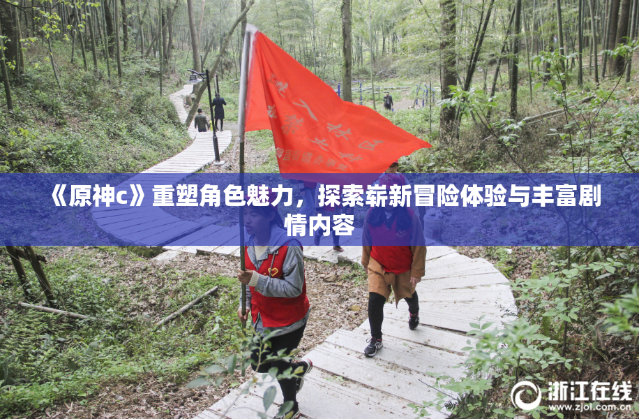 《原神c》重塑角色魅力，探索崭新冒险体验与丰富剧情内容
