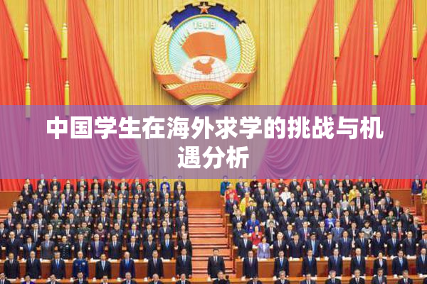 中国学生在海外求学的挑战与机遇分析
