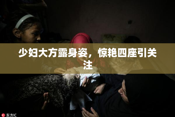 少妇大方露身姿，惊艳四座引关注