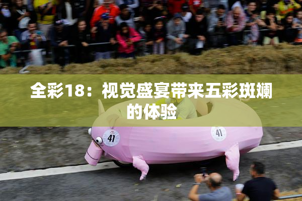 全彩18：视觉盛宴带来五彩斑斓的体验
