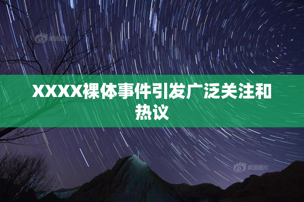 XXXX裸体事件引发广泛关注和热议