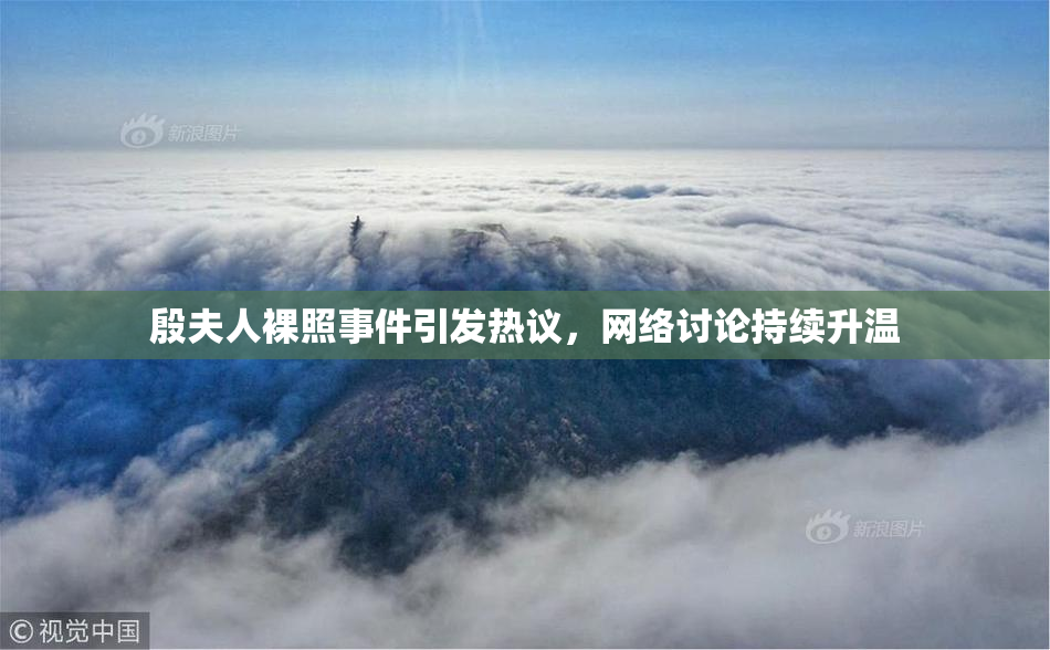 殷夫人裸照事件引发热议，网络讨论持续升温