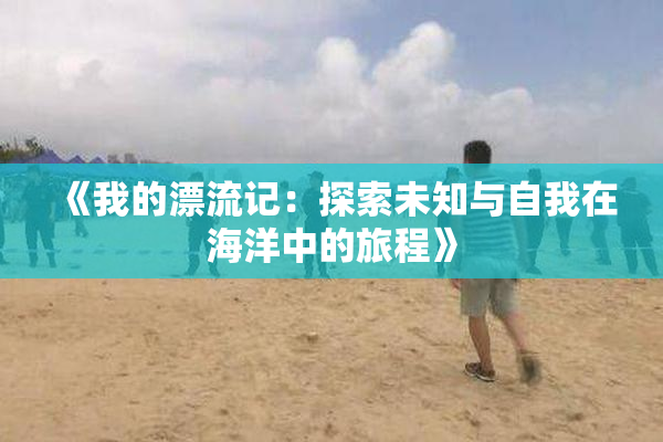 《我的漂流记：探索未知与自我在海洋中的旅程》