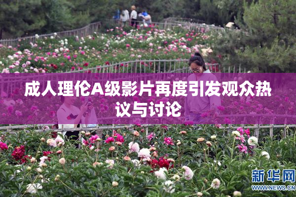 成人理伦A级影片再度引发观众热议与讨论