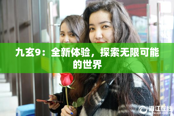 九玄9：全新体验，探索无限可能的世界