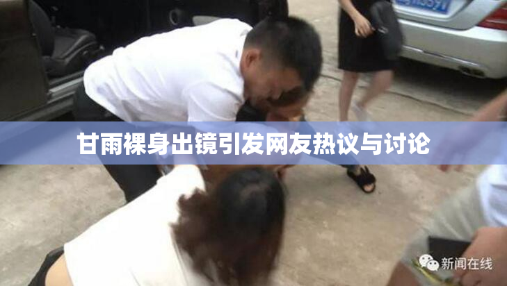 甘雨裸身出镜引发网友热议与讨论