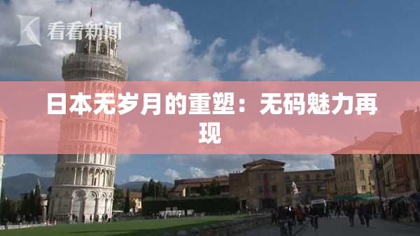 日本无岁月的重塑：无码魅力再现