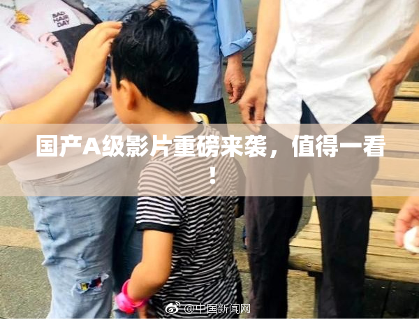 国产A级影片重磅来袭，值得一看！