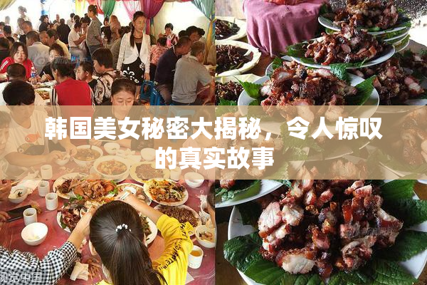 韩国美女秘密大揭秘，令人惊叹的真实故事