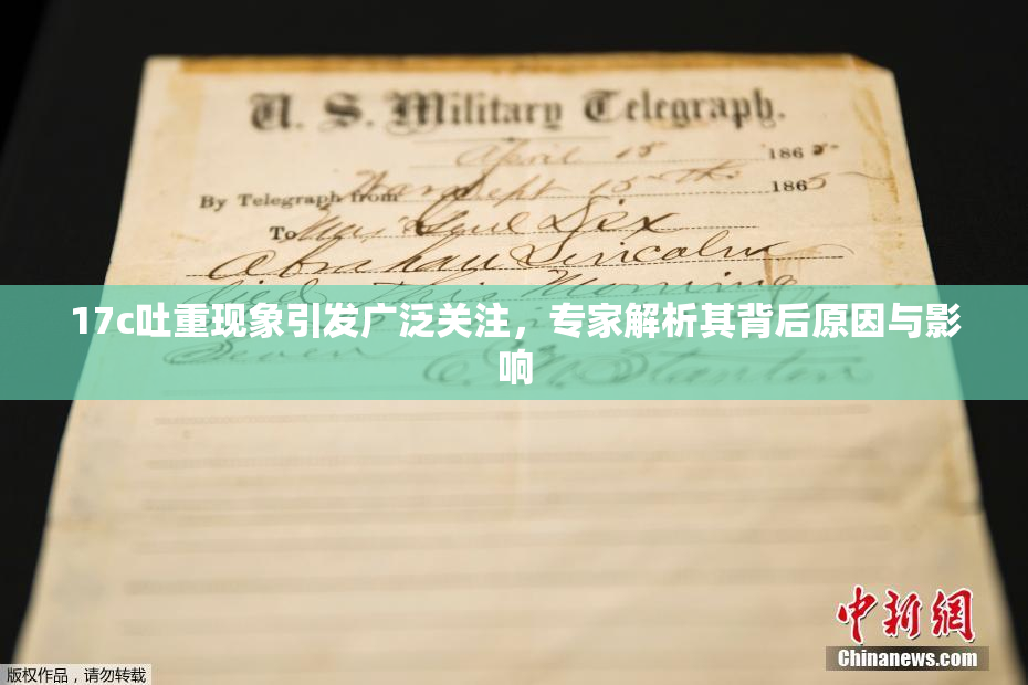 17c吐重现象引发广泛关注，专家解析其背后原因与影响