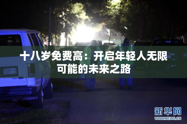 十八岁免费高：开启年轻人无限可能的未来之路