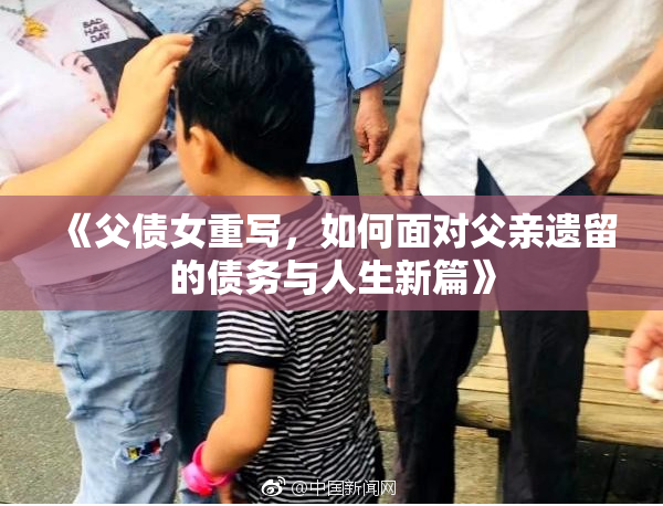 《父债女重写，如何面对父亲遗留的债务与人生新篇》