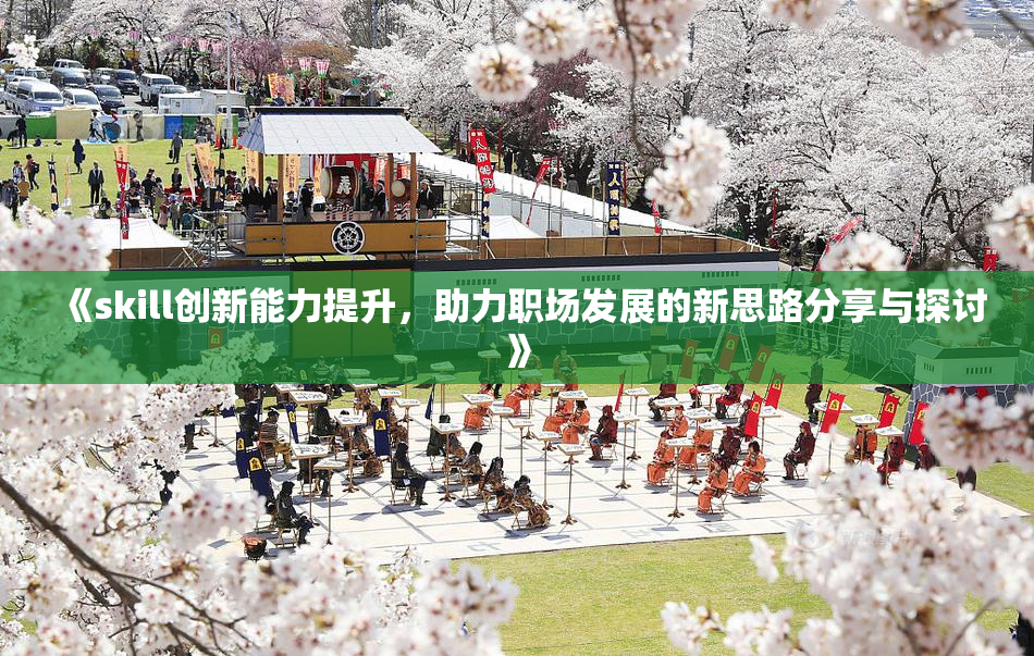 《skill创新能力提升，助力职场发展的新思路分享与探讨》