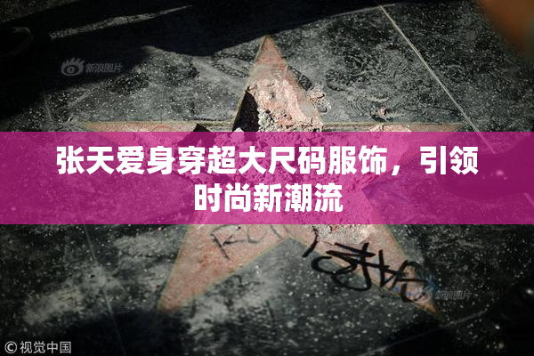 张天爱身穿超大尺码服饰，引领时尚新潮流