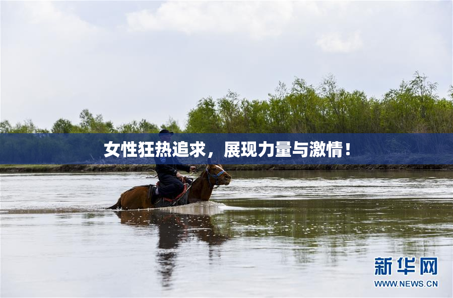 女性狂热追求，展现力量与激情！