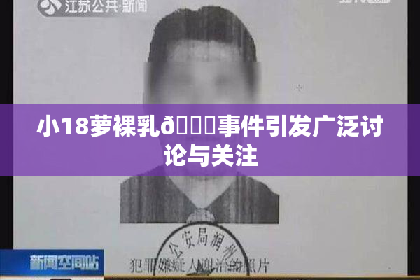 小18萝裸乳🔞事件引发广泛讨论与关注