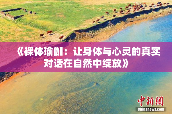 《裸体瑜伽：让身体与心灵的真实对话在自然中绽放》