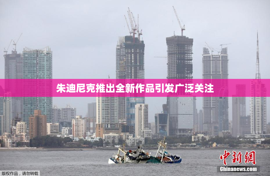 朱迪尼克推出全新作品引发广泛关注
