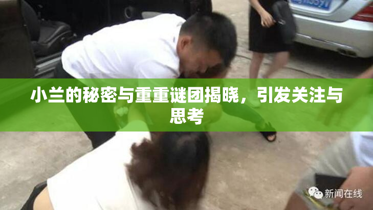 小兰的秘密与重重谜团揭晓，引发关注与思考