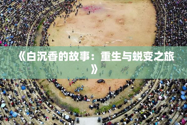 《白沉香的故事：重生与蜕变之旅》